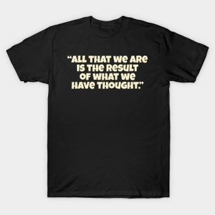 “All That We Are Is The Result Of What We Have Thought.” T-Shirt